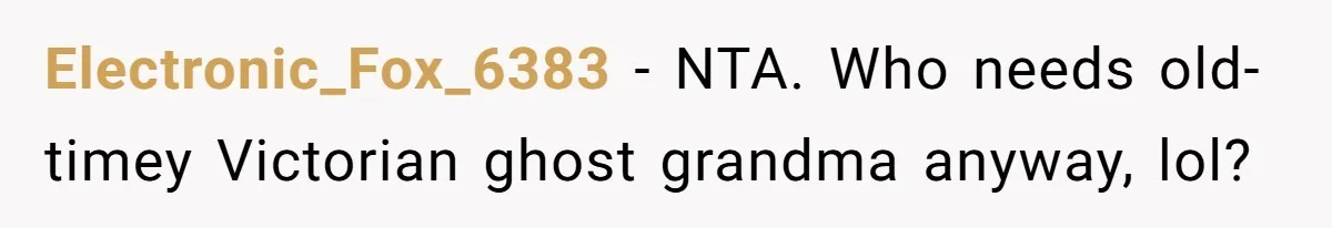 Electronic_Fox_6383 − NTA. Who needs old-timey Victorian ghost grandma anyway, lol?