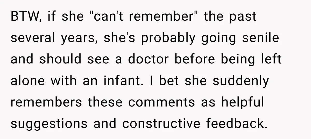 BTW, if she "can't remember" the past several years, she's probably going senile and should see a doctor before being left alone with an infant. I bet she suddenly remembers...