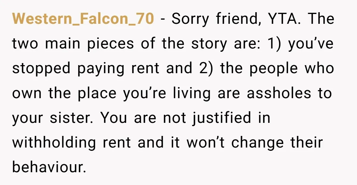 Western_Falcon_70 - Sorry friend, YTA. The two main pieces of the story are: 1) you’ve stopped paying rent and 2) the people who own the place you’re living are assholes...
