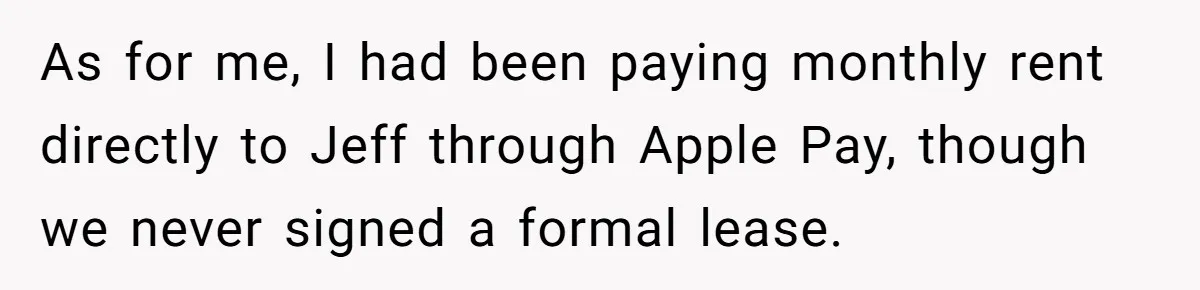 As for me, I had been paying monthly rent directly to Jeff through Apple Pay, though we never signed a formal lease.
