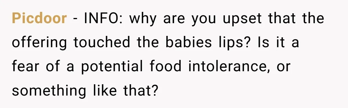 Picdoor - INFO: why are you upset that the offering touched the babies lips? Is it a fear of a potential food intolerance, or something like that?