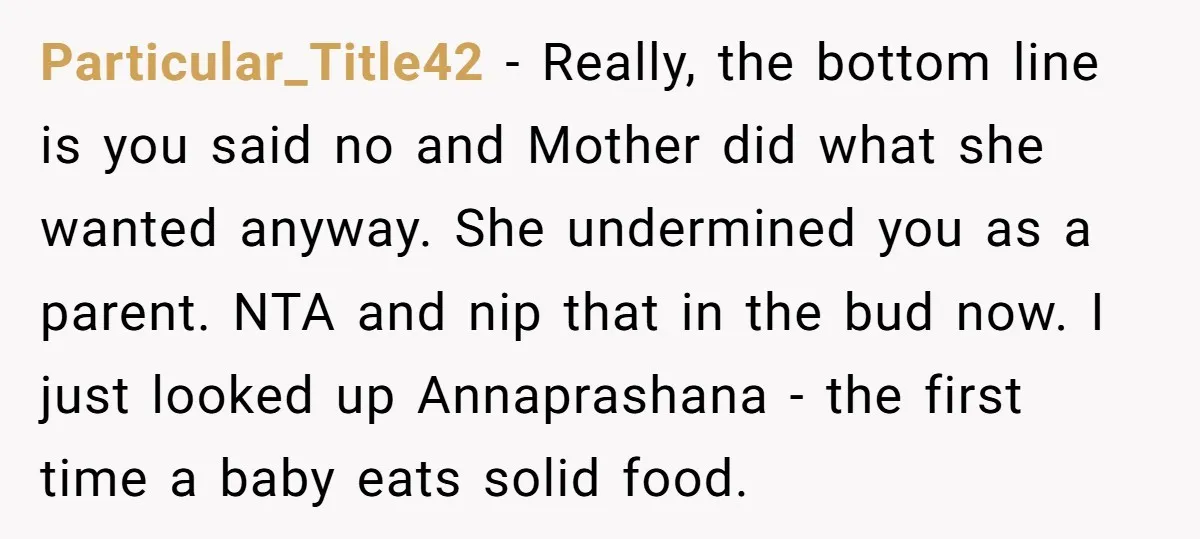 Particular_Title42 - Really, the bottom line is you said no and Mother did what she wanted anyway. She undermined you as a parent. NTA and nip that in the bud...