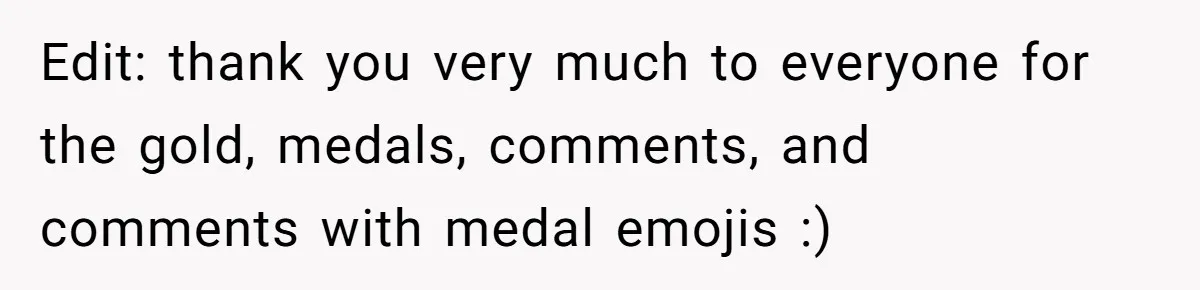 Edit: thank you very much to everyone for the gold, medals, comments, and comments with medal emojis :)