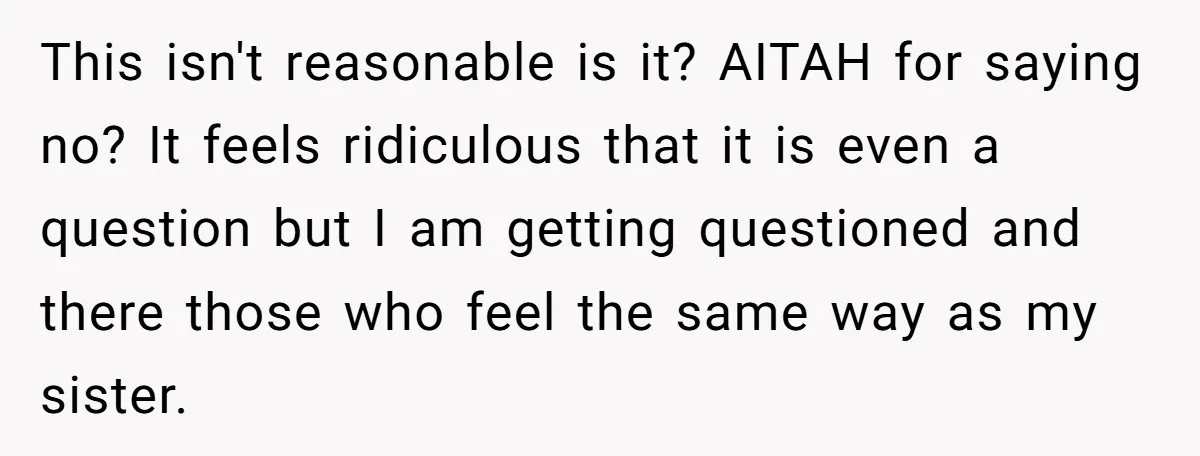 This isn't reasonable is it? AITAH for saying no? It feels ridiculous that it is even a question but I am getting questioned and there those who feel the same...