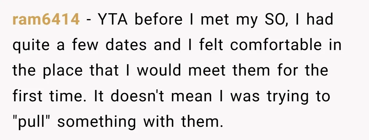 ram6414 − YTA before I met my SO, I had quite a few dates and I felt comfortable in the place that I would meet them for the first time....