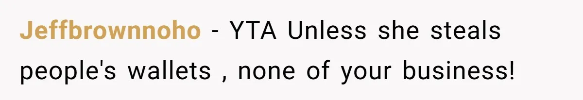 Jeffbrownnoho − YTA Unless she steals people's wallets , none of your business!