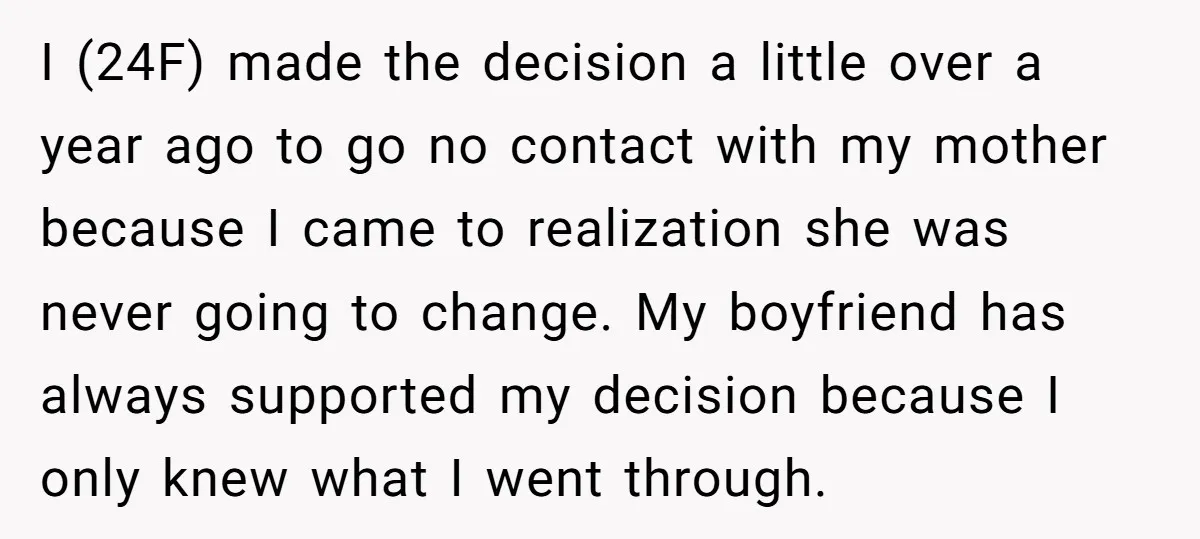 I (24F) made the decision a little over a year ago to go no contact with my mother because I came to realization she was never going to change. My...