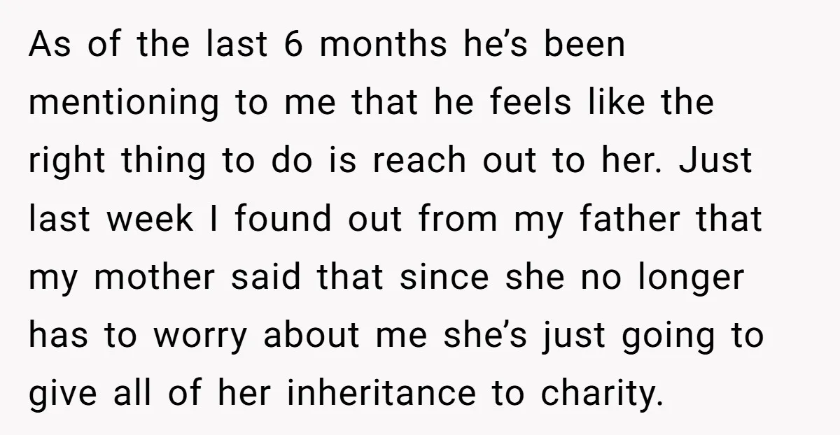As of the last 6 months he’s been mentioning to me that he feels like the right thing to do is reach out to her. Just last week I found...