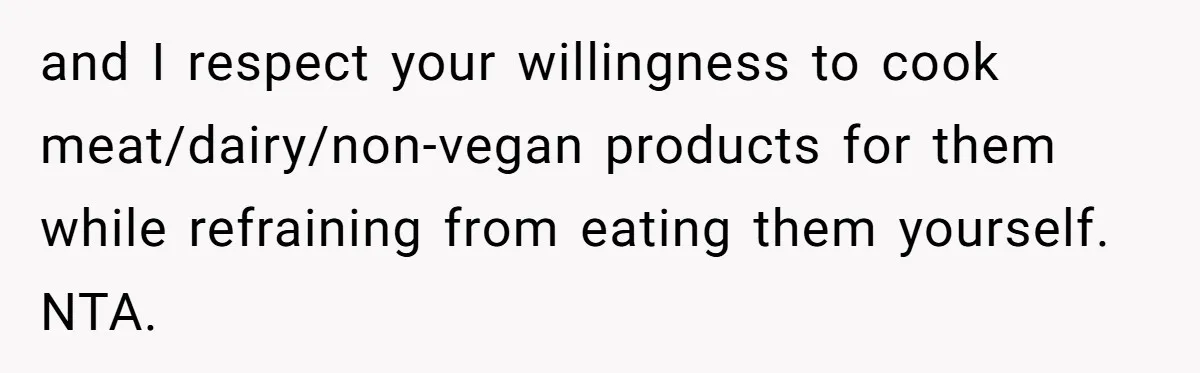 and I respect your willingness to cook meat/dairy/non-vegan products for them while refraining from eating them yourself. NTA.