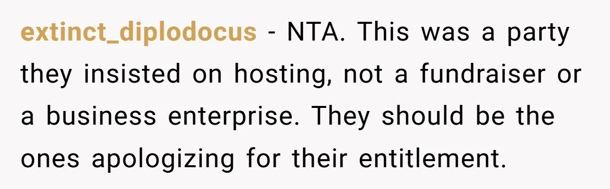 extinct_diplodocus − NTA. This was a party they insisted on hosting, not a fundraiser or a business enterprise. They should be the ones apologizing for their entitlement.
