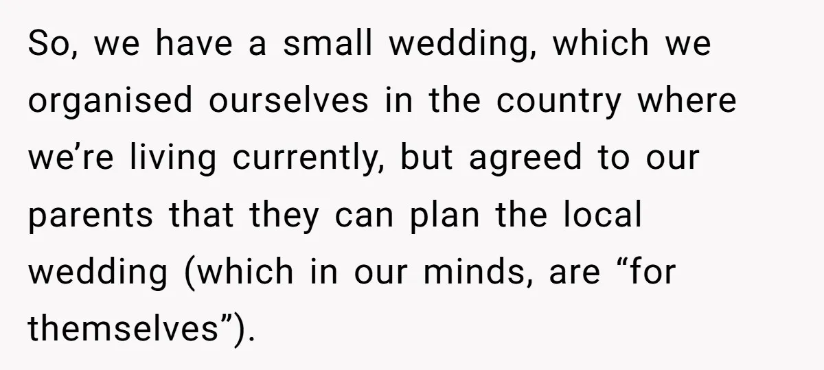 So, we have a small wedding, which we organised ourselves in the country where we’re living currently, but agreed to our parents that they can plan the local wedding (which...