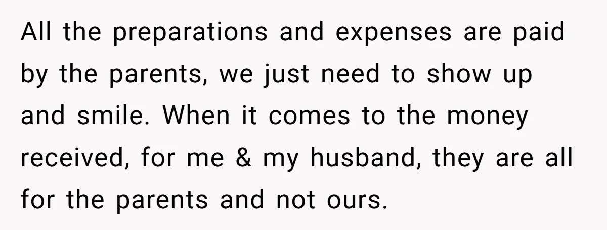 All the preparations and expenses are paid by the parents, we just need to show up and smile. When it comes to the money received, for me & my husband,...