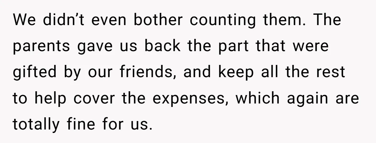 We didn’t even bother counting them. The parents gave us back the part that were gifted by our friends, and keep all the rest to help cover the expenses, which...