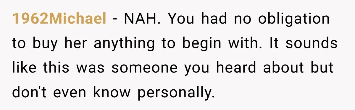 1962Michael − NAH. You had no obligation to buy her anything to begin with. It sounds like this was someone you heard about but don't even know personally.