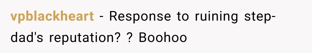 vpblackheart − Response to ruining step-dad's reputation? ? Boohoo