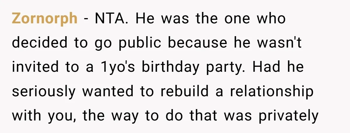 Zornorph − NTA. He was the one who decided to go public because he wasn't invited to a 1yo's birthday party. Had he seriously wanted to rebuild a relationship with...