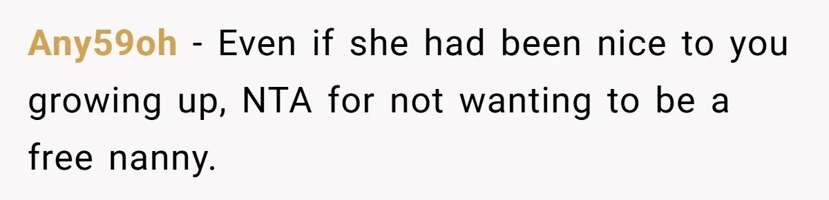 Any59oh − Even if she had been nice to you growing up, NTA for not wanting to be a free nanny.