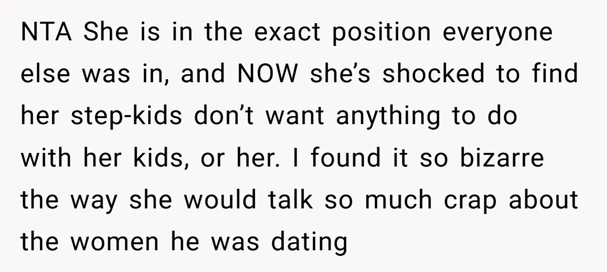 NTA She is in the exact position everyone else was in, and NOW she’s shocked to find her step-kids don’t want anything to do with her kids, or her. I...