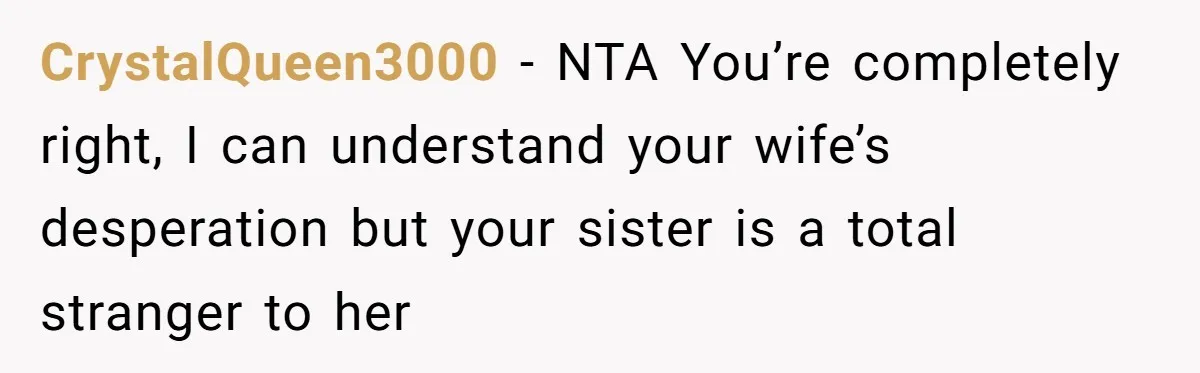 CrystalQueen3000 − NTA You’re completely right, I can understand your wife’s desperation but your sister is a total stranger to her