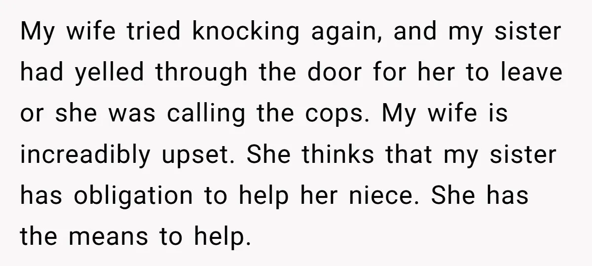 My wife tried knocking again, and my sister had yelled through the door for her to leave or she was calling the cops. My wife is increadibly upset. She thinks...