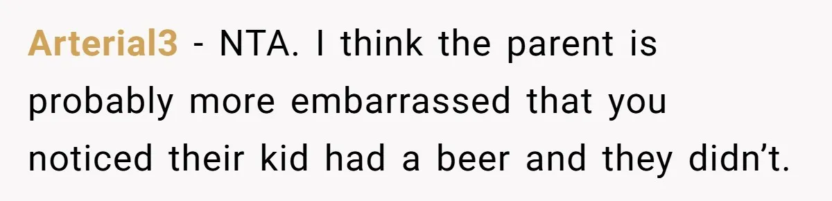 Arterial3 − NTA. I think the parent is probably more embarrassed that you noticed their kid had a beer and they didn’t.