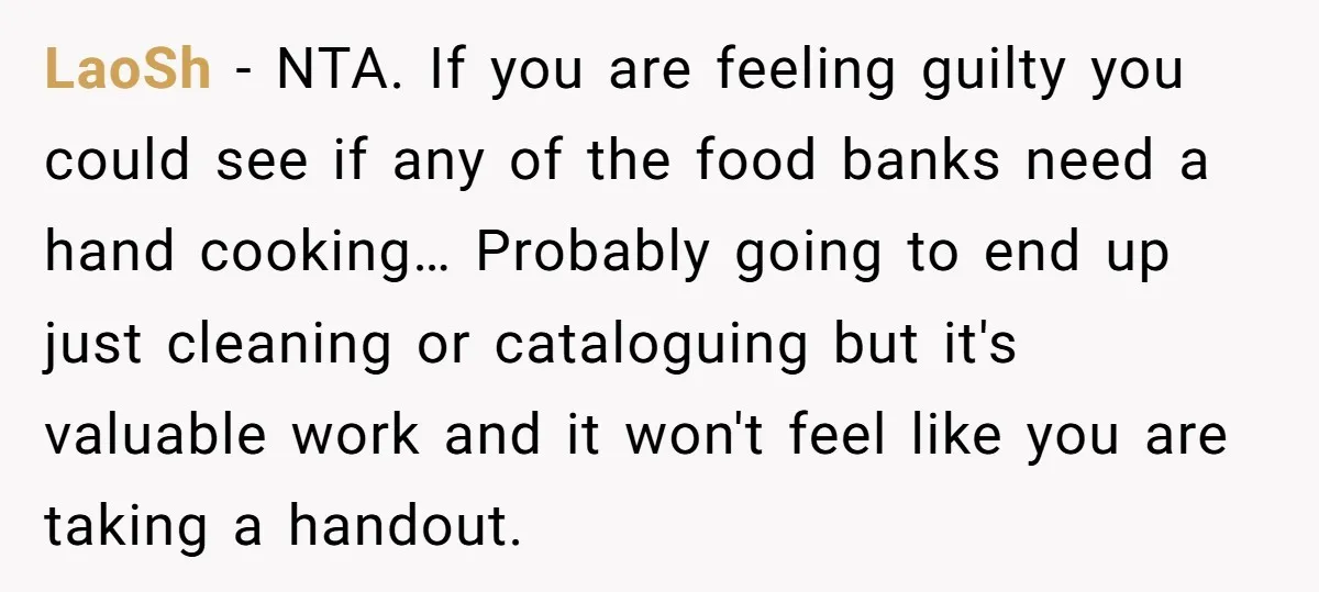 LaoSh − NTA. If you are feeling guilty you could see if any of the food banks need a hand cooking… Probably going to end up just cleaning or cataloguing...
