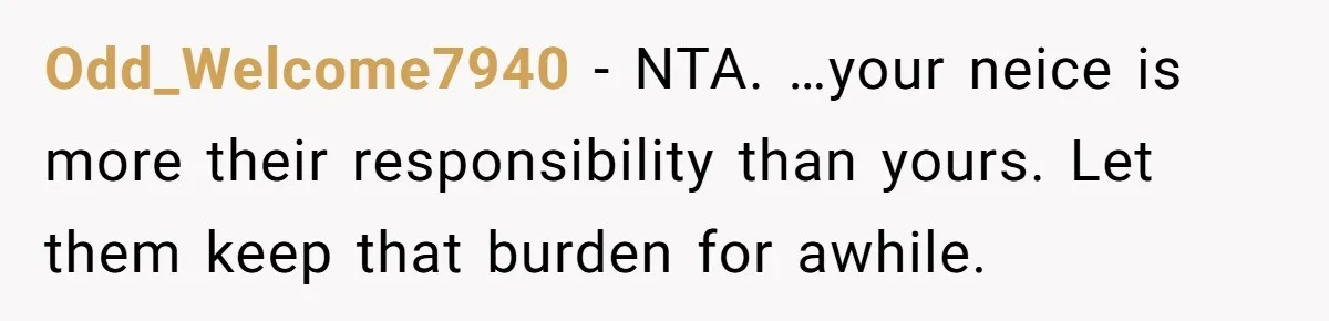 Odd_Welcome7940 − NTA. …your neice is more their responsibility than yours. Let them keep that burden for awhile.
