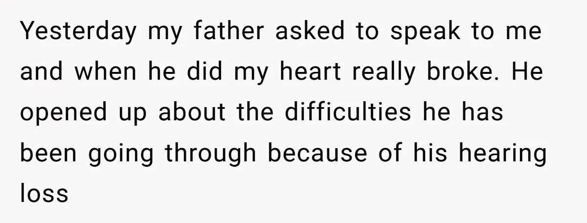 Yesterday my father asked to speak to me and when he did my heart really broke. He opened up about the difficulties he has been going through because of his...