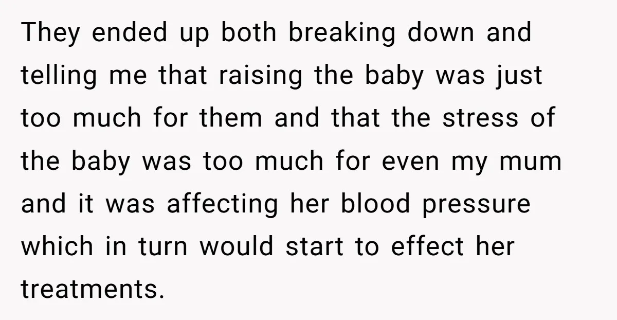 They ended up both breaking down and telling me that raising the baby was just too much for them and that the stress of the baby was too much for...