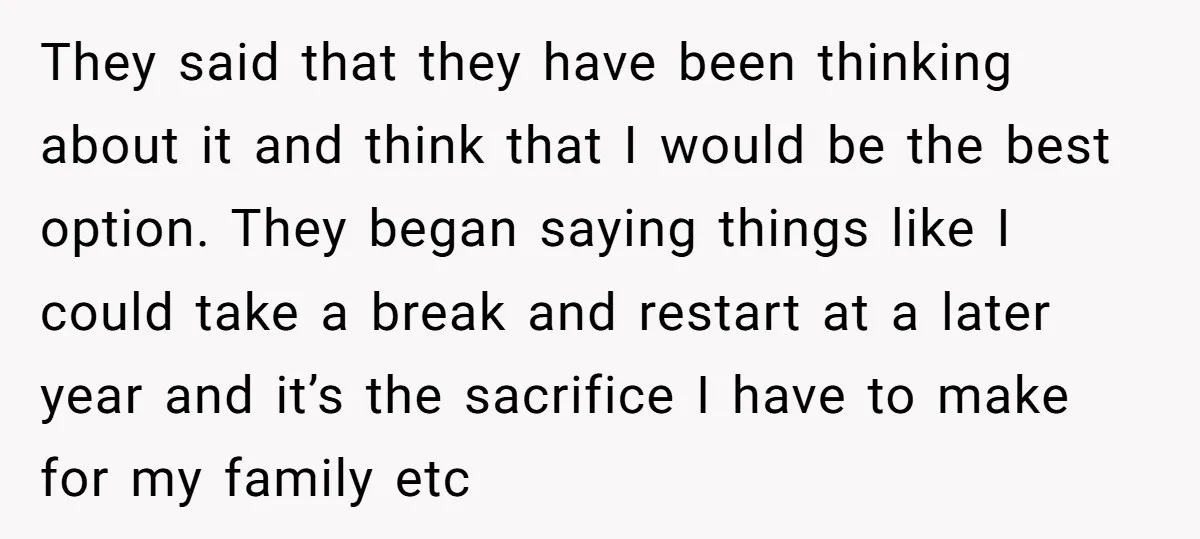 They said that they have been thinking about it and think that I would be the best option. They began saying things like I could take a break and restart...