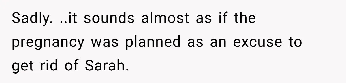 Sadly. ..it sounds almost as if the pregnancy was planned as an excuse to get rid of Sarah.
