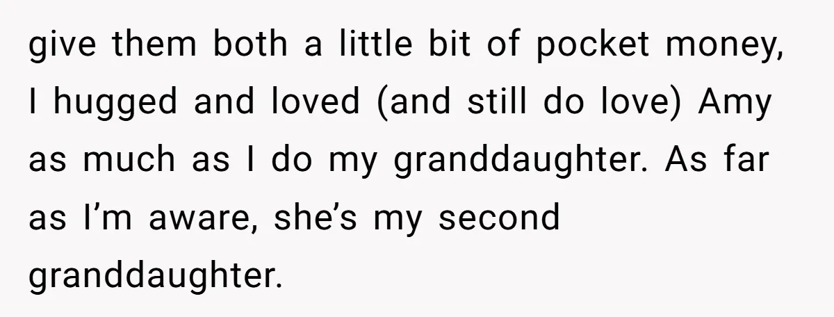 give them both a little bit of pocket money, I hugged and loved (and still do love) Amy as much as I do my granddaughter. As far as I’m aware,...