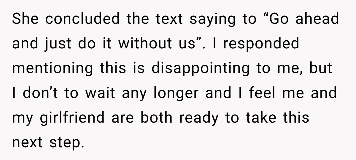 She concluded the text saying to “Go ahead and just do it without us”. I responded mentioning this is disappointing to me, but I don’t to wait any longer and...