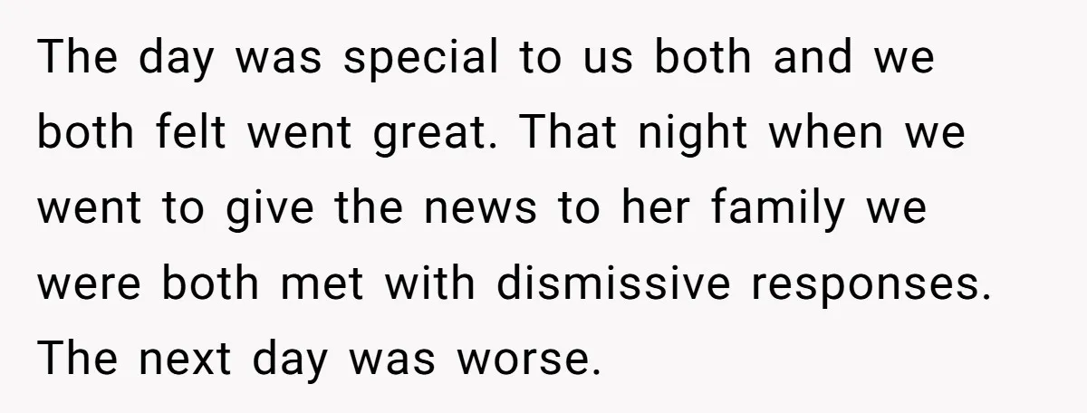 The day was special to us both and we both felt went great. That night when we went to give the news to her family we were both met with...