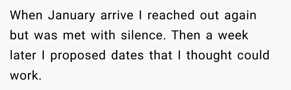 When January arrive I reached out again but was met with silence. Then a week later I proposed dates that I thought could work.