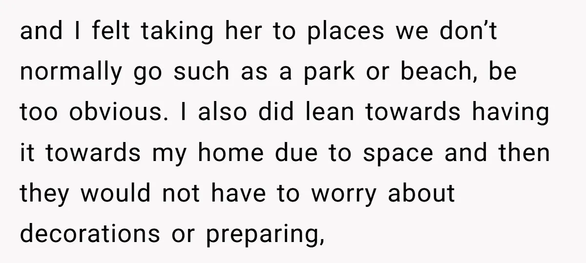 and I felt taking her to places we don’t normally go such as a park or beach, be too obvious. I also did lean towards having it towards my home...