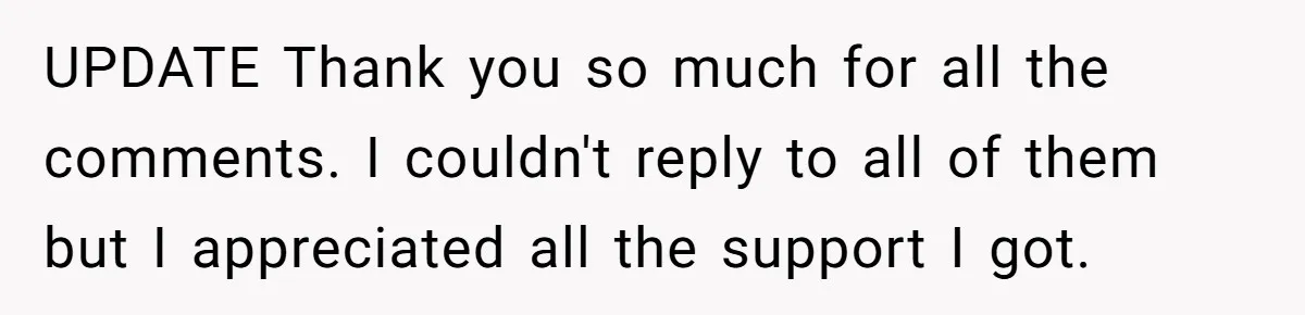 UPDATE Thank you so much for all the comments. I couldn't reply to all of them but I appreciated all the support I got.