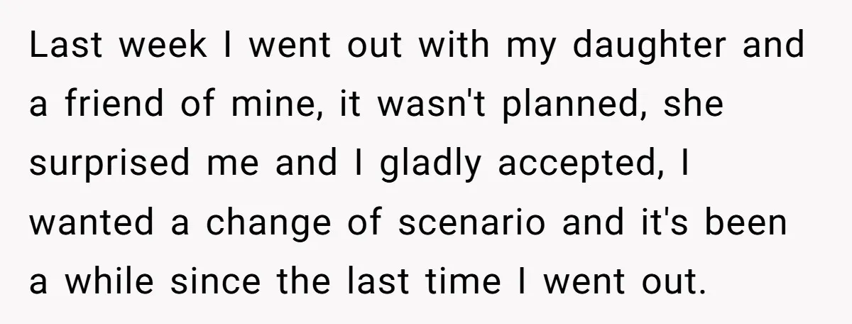 Last week I went out with my daughter and a friend of mine, it wasn't planned, she surprised me and I gladly accepted, I wanted a change of scenario and...