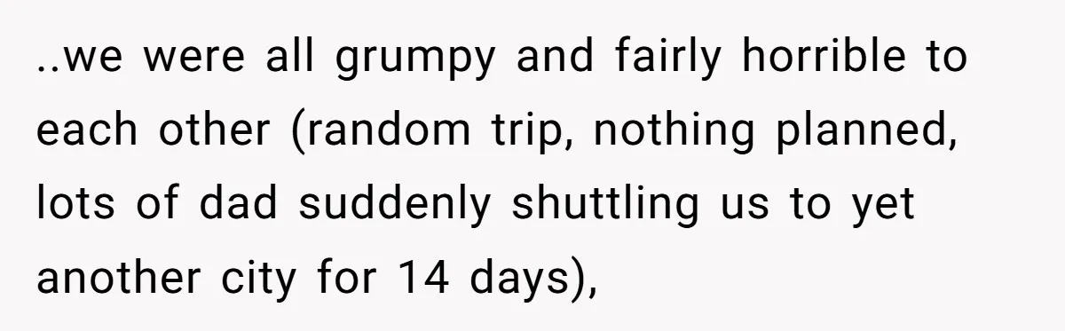 ..we were all grumpy and fairly horrible to each other (random trip, nothing planned, lots of dad suddenly shuttling us to yet another city for 14 days),
