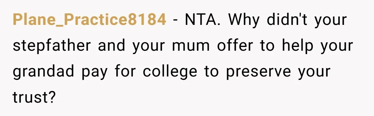 Plane_Practice8184 − NTA. Why didn't your stepfather and your mum offer to help your grandad pay for college to preserve your trust?