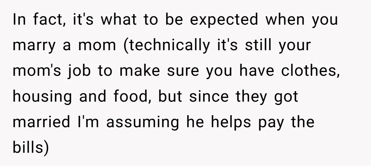 In fact, it's what to be expected when you marry a mom (technically it's still your mom's job to make sure you have clothes, housing and food, but since they...