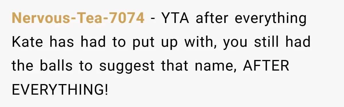 Nervous-Tea-7074 − YTA after everything Kate has had to put up with, you still had the balls to suggest that name, AFTER EVERYTHING!