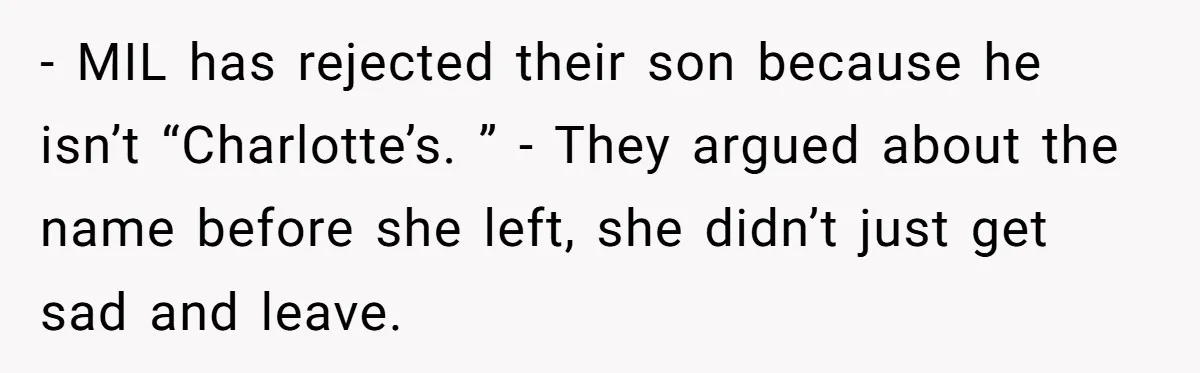 - MIL has rejected their son because he isn’t “Charlotte’s. ” - They argued about the name before she left, she didn’t just get sad and leave.
