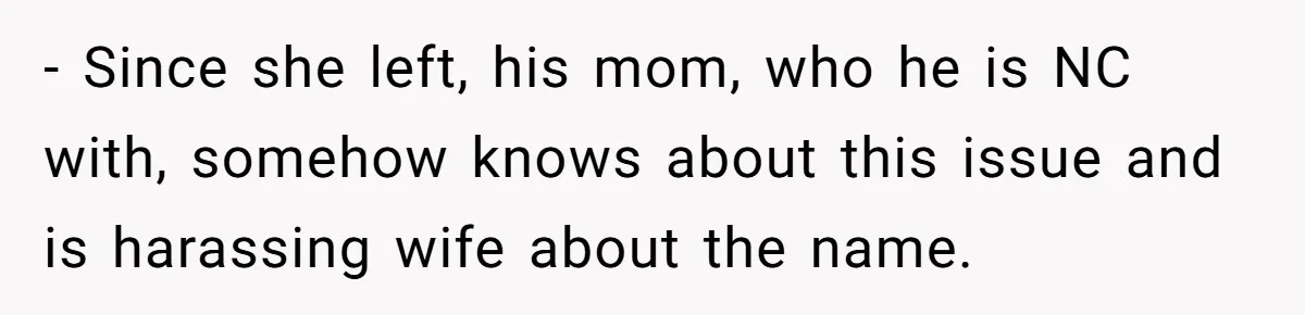 - Since she left, his mom, who he is NC with, somehow knows about this issue and is harassing wife about the name.