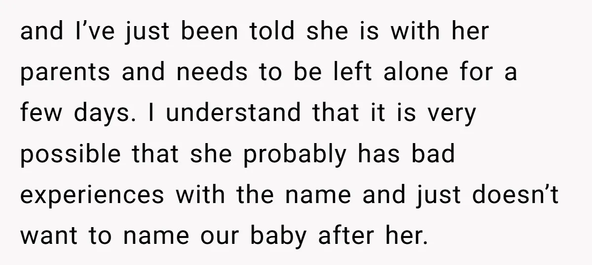 and I’ve just been told she is with her parents and needs to be left alone for a few days. I understand that it is very possible that she probably...
