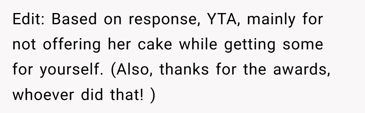 Edit: Based on response, YTA, mainly for not offering her cake while getting some for yourself. (Also, thanks for the awards, whoever did that! )