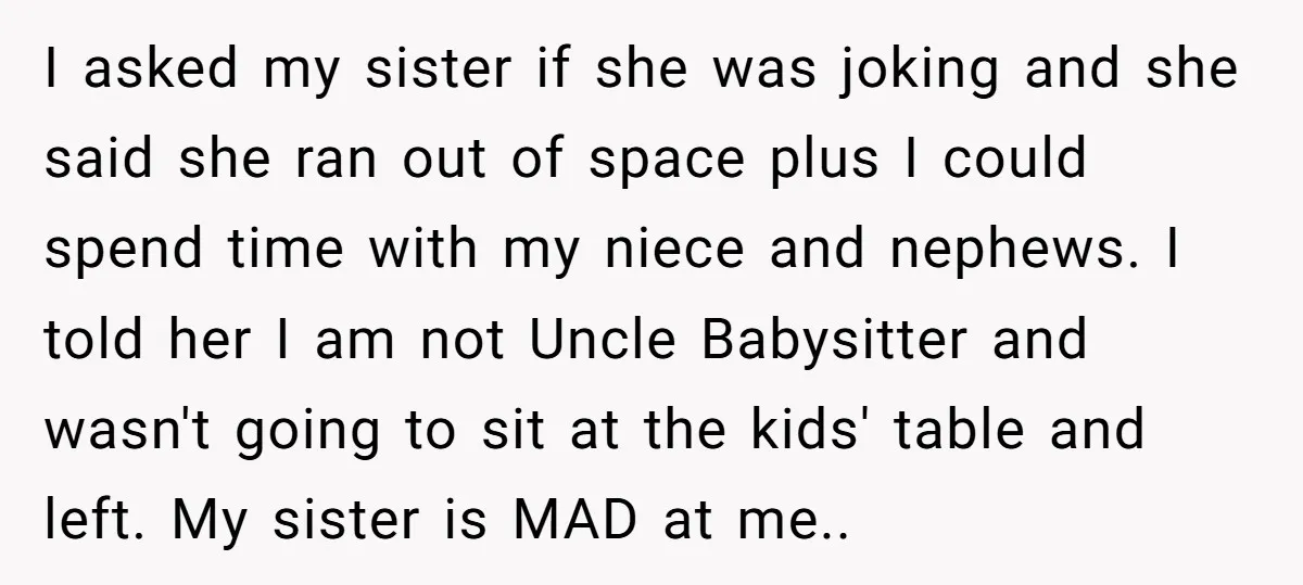 I asked my sister if she was joking and she said she ran out of space plus I could spend time with my niece and nephews. I told her I...