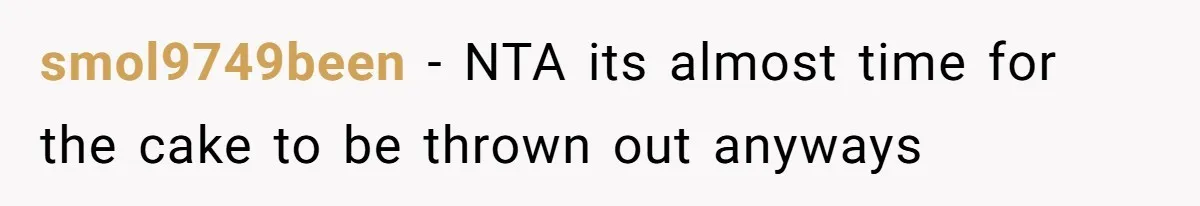 smol9749been − NTA its almost time for the cake to be thrown out anyways