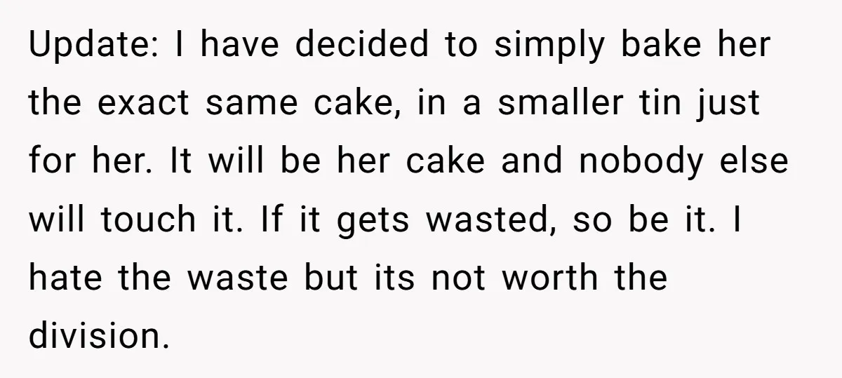 Update: I have decided to simply bake her the exact same cake, in a smaller tin just for her. It will be her cake and nobody else will touch it....
