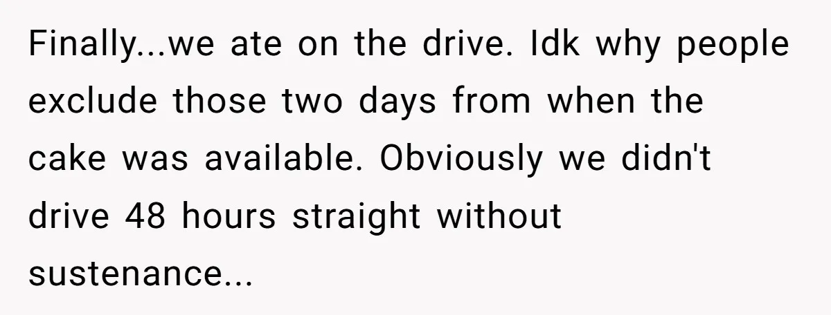 Finally...we ate on the drive. Idk why people exclude those two days from when the cake was available. Obviously we didn't drive 48 hours straight without sustenance...